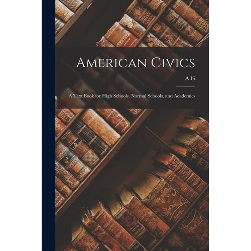American Civics: A Text Book for High Schools, Normal Schools, and Academies