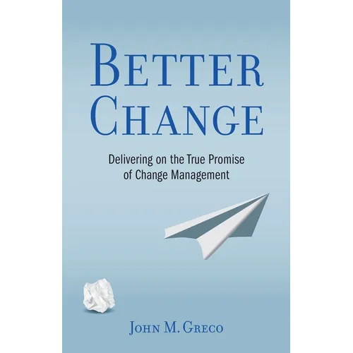 Better Change: Delivering on the True Promise of Change Management