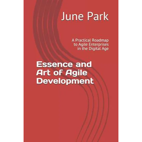 Essence and Art of Agile Development: A Practical Roadmap to Agile Enterprises in the Digital Age