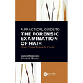 A Practical Guide to the Forensic Examination of Hair: From Crime Scene to Court
