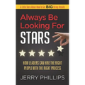 Always Be Looking for Stars: How Leaders Can Hire the Right People with the Right Process