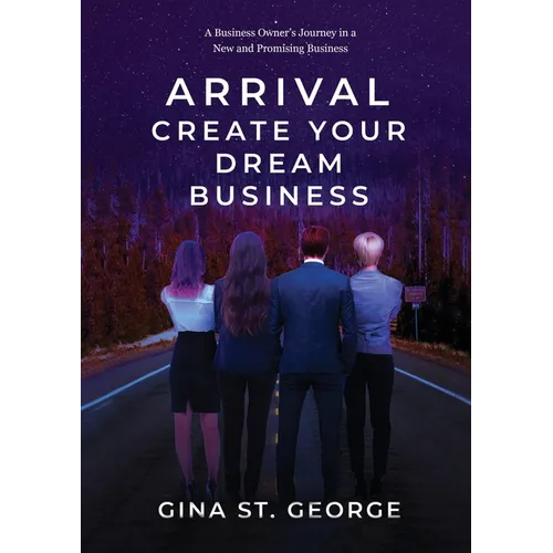 Arrival - Create Your Dream Business: A Business Owner's Journey in a New and Promising Business