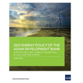 2021 Energy Policy of the Asian Development Bank: Supporting Low-Carbon Transition in Asia and the Pacific