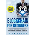 Blockchain For Beginners: The Complete Step BY Step Guide To Understanding Blockchain Technology
