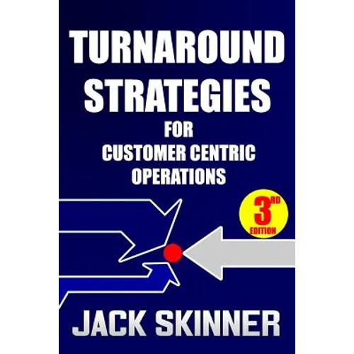 Turnaround Strategies for Customer Centric Operations: Turn-By-Turn Directions on the Path to Recovery