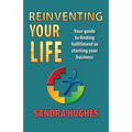 Reinventing Your Life: Your guide to finding fulfillment in starting your business