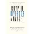Crypto Investor Mindset - Principles for avoiding mistakes in thinking when investing in Bitcoin and cryptocurrencies