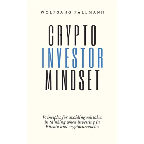 Crypto Investor Mindset - Principles for avoiding mistakes in thinking when investing in Bitcoin and cryptocurrencies