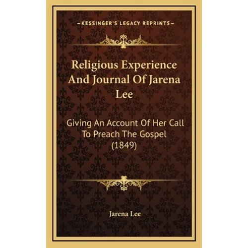 Religious Experience And Journal Of Jarena Lee: Giving An Account Of Her Call To Preach The Gospel (1849)