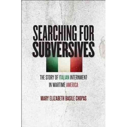 Searching for Subversives: The Story of Italian Internment in Wartime America