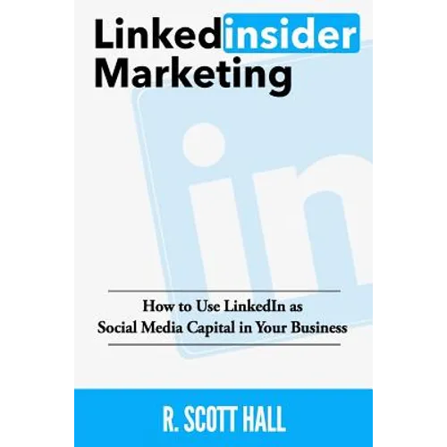 Linkedinsider Marketing: How to Use LinkedIn as Social Media Capital in Your Business