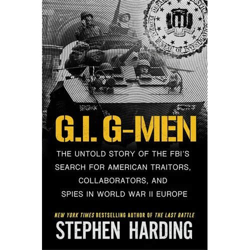 G.I. G-Men: The Untold Story of the Fbi's Search for American Traitors, Collaborators, and Spies in World War II Europe