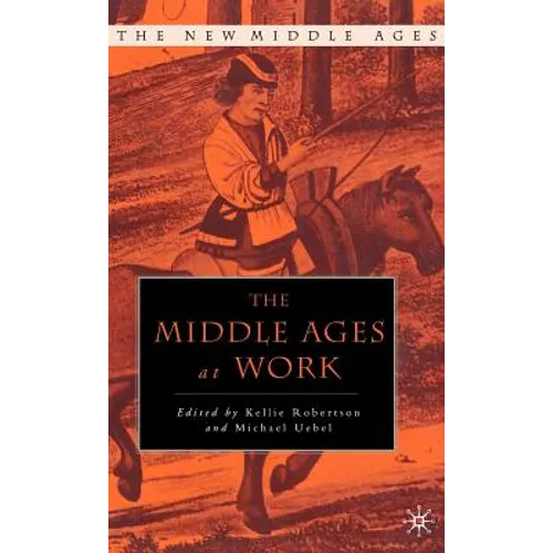 The Middle Ages at Work: Practicing Labor in Late Medieval England