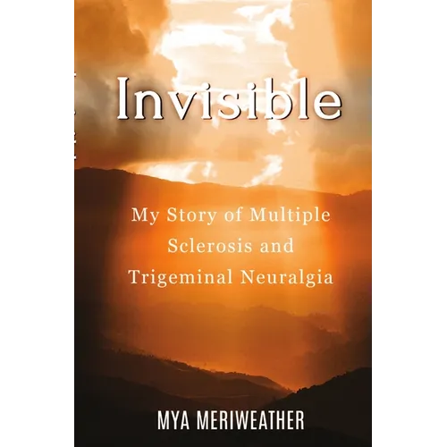 Invisible My Story of Multiple Sclerosis and Trigeminal Neuralgia