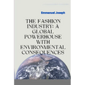 The Fashion Industry: A Global Powerhouse with Environmental Consequences