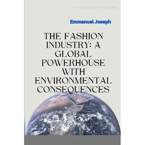 The Fashion Industry: A Global Powerhouse with Environmental Consequences
