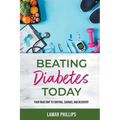 Beating Diabetes Today: Your road map to control, savings, and recovery
