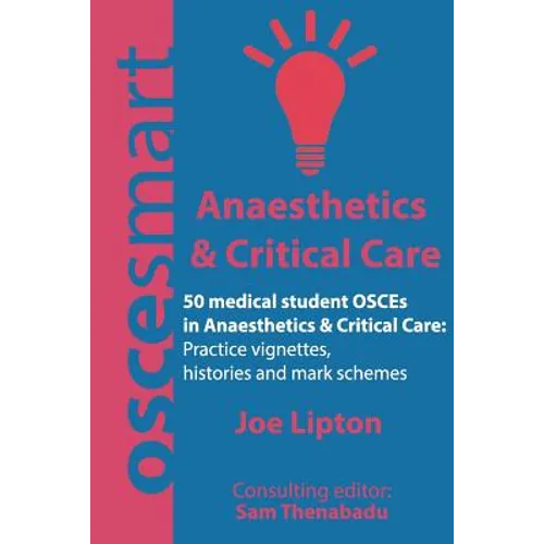 OSCEsmart - 50 medical student OSCEs in Anaesthetics & Critical Care: Vignettes, histories and mark schemes for your finals.