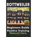 Rottweiler Beginners Guide: Positive Training, Natural Care