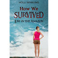 How We Survived: Lost in the Amazon: A Thrilling Adventure Book for preteens and teens ages 11-16