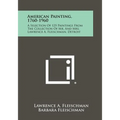 American Painting, 1760-1960: A Selection Of 125 Paintings From The Collection Of Mr. And Mrs. Lawrence A. Fleischman, Detroit