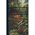 Fossil Plants: A Text-book For Students Of Botany And Geology