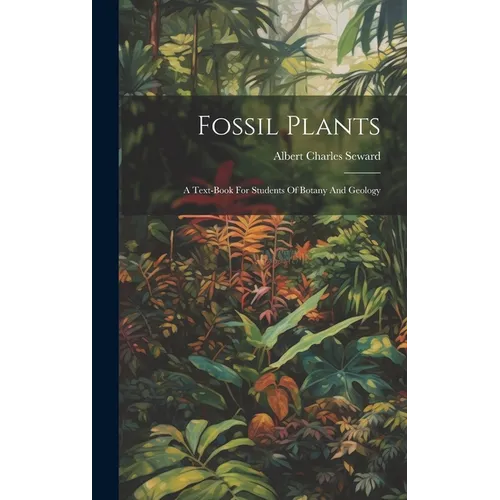 Fossil Plants: A Text-book For Students Of Botany And Geology