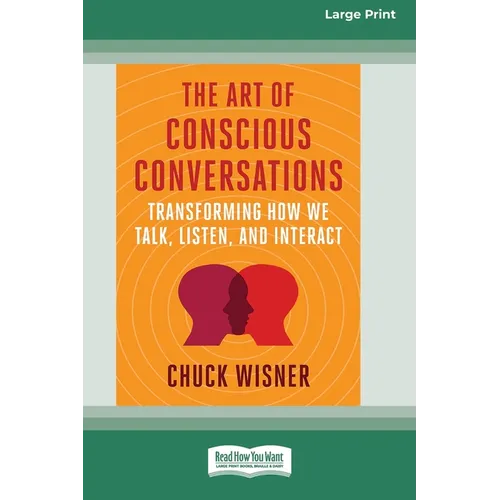 The Art of Conscious Conversations: Transforming How We Talk, Listen, and Interact [Large Print 16 Pt Edition]