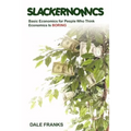 Slackernomics: Basic Economics for People Who Think Economics is Boring