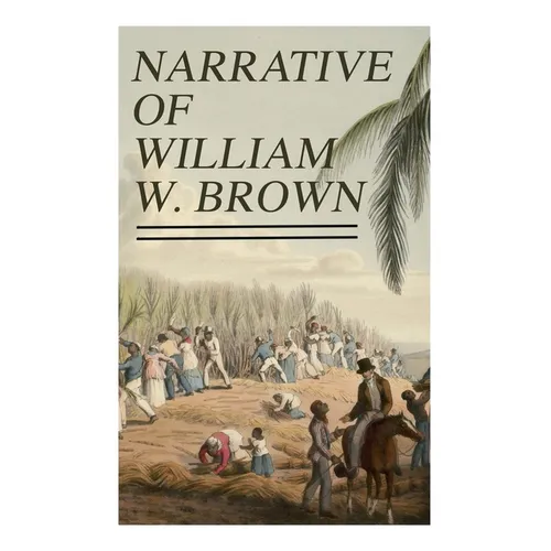 Narrative of William W. Brown: Written by Himself