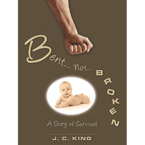 Bent . . . Not . . . Broken: A Story of Survival