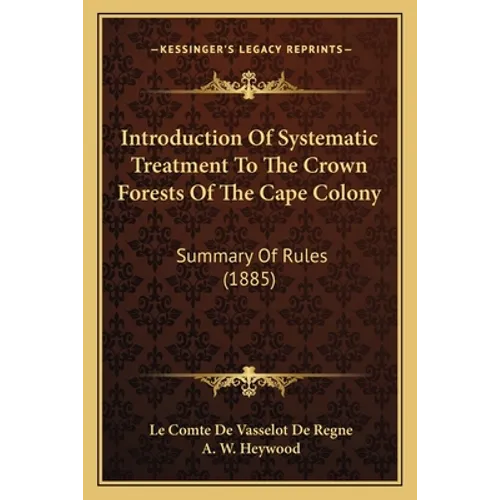 Introduction Of Systematic Treatment To The Crown Forests Of The Cape Colony: Summary Of Rules (1885)
