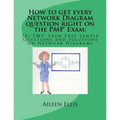 How to get every Network Diagram question right on the PMP(R) Exam: : 50+ PMP(R) Exam Prep Sample Questions and Solutions on Network Diagrams