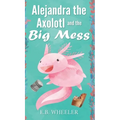 Alejandra the Axolotl and the Big Mess