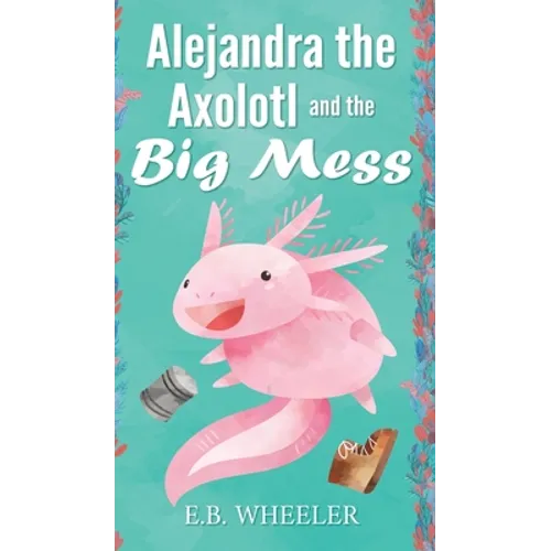 Alejandra the Axolotl and the Big Mess