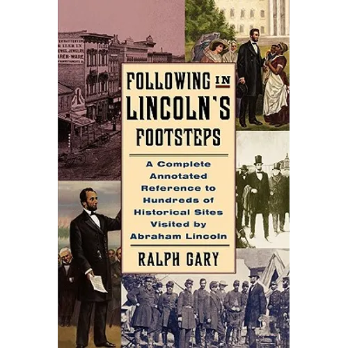 Following in Lincoln's Footsteps: A Complete Annotated Reference to Hundreds of Historical Sites Visited by Abraham Lincoln