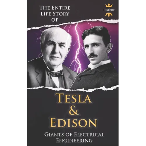 Nikola Tesla and Thomas Edison: Two Outstanding Inventors. The Entire Life Story