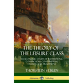 The Theory of the Leisure Class: An Economic Study of Institutions, Conspicuous Consumption, Fashion and Traditions
