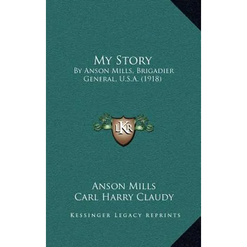 My Story: By Anson Mills, Brigadier General, U.S.A. (1918)