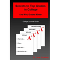 Secrets to Top Grades in College and Why Grades Matter: College Survival Guide