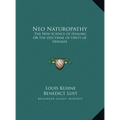 Neo Naturopathy: The New Science of Healing Or The Doctrine of Unity of Diseases