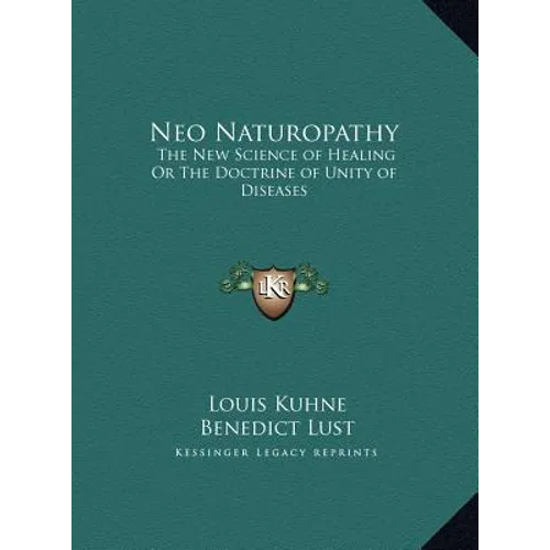 Neo Naturopathy: The New Science of Healing Or The Doctrine of Unity of Diseases