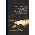 Illustrations Of The Life Of Shakespeare: In A Discursive Series Of Essays On A Variety Of Subjects Connected With The Personal And Literary History O