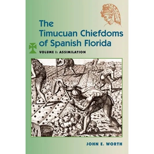 The Timucuan Chiefdoms of Spanish Florida: Volume I: Assimilation