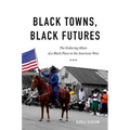Black Towns, Black Futures: The Enduring Allure of a Black Place in the American West