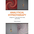 Analytical Hypnotherapy: A Beginner's 3-Step Quick Start Guide, with an FAQ