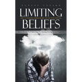 Limiting Beliefs: How to Overcome Limiting Beliefs and Tap Your Potential (How to Rewire Your Brain Stop Overthinking Develop Mental Toughness)