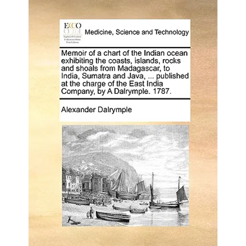 Memoir of a chart of the Indian ocean exhibiting the coasts, islands, rocks and shoals from Madagascar, to India, Sumatra and Java, ... published at t