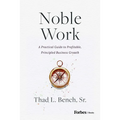 Noble Work: A Practical Guide to Profitable, Principled Business Growth