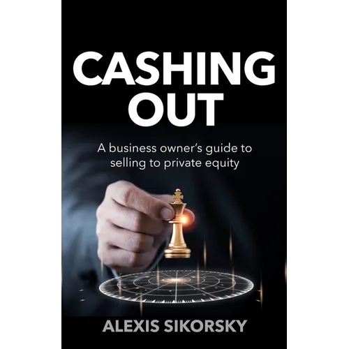 Cashing Out: The business owner's guide to selling to private equity
